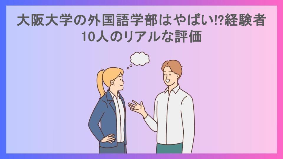 大阪大学の外国語学部はやばい!?経験者10人のリアルな評価